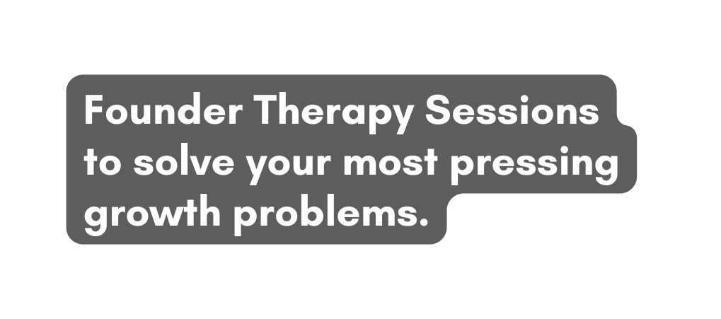 Founder Therapy Sessions to solve your most pressing growth problems